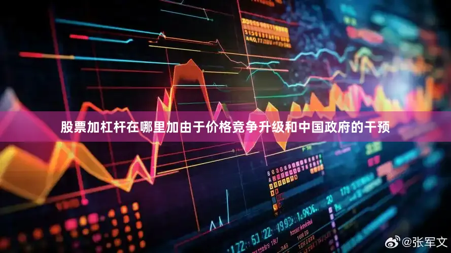 股票加杠杆在哪里加由于价格竞争升级和中国政府的干预