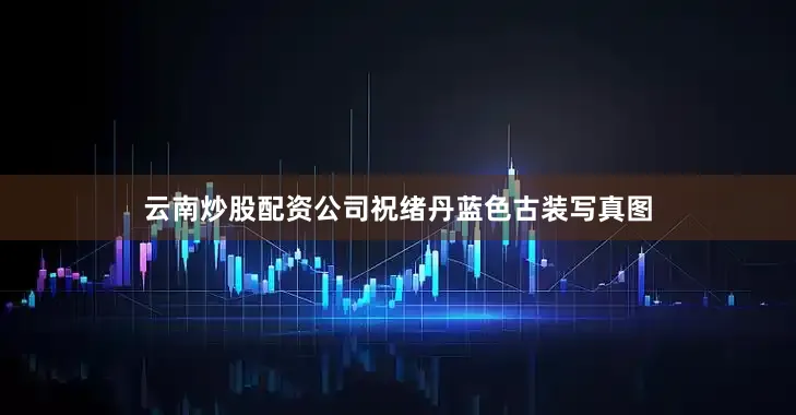 云南炒股配资公司祝绪丹蓝色古装写真图