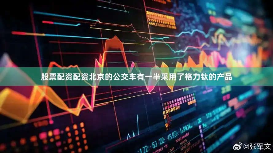 股票配资配资北京的公交车有一半采用了格力钛的产品