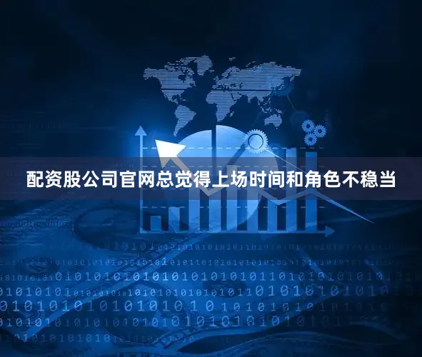 配资股公司官网总觉得上场时间和角色不稳当
