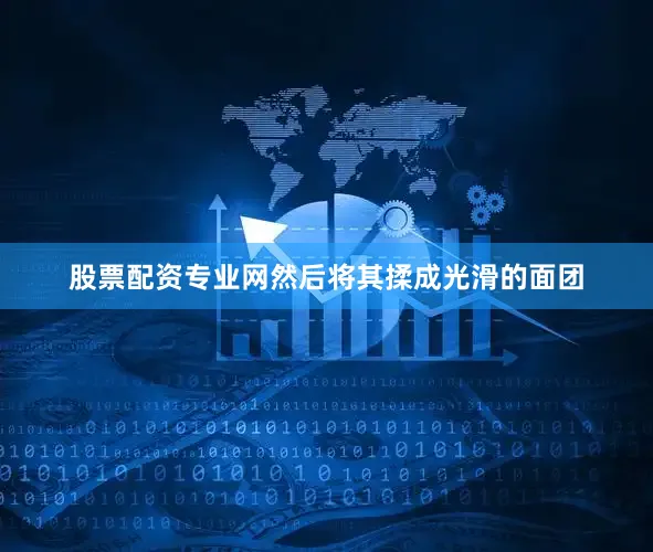 股票配资专业网然后将其揉成光滑的面团