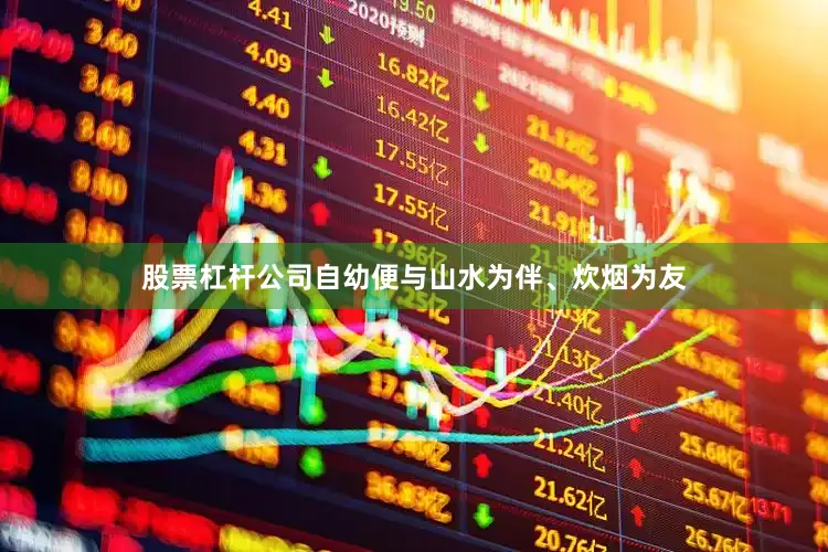 股票杠杆公司自幼便与山水为伴、炊烟为友