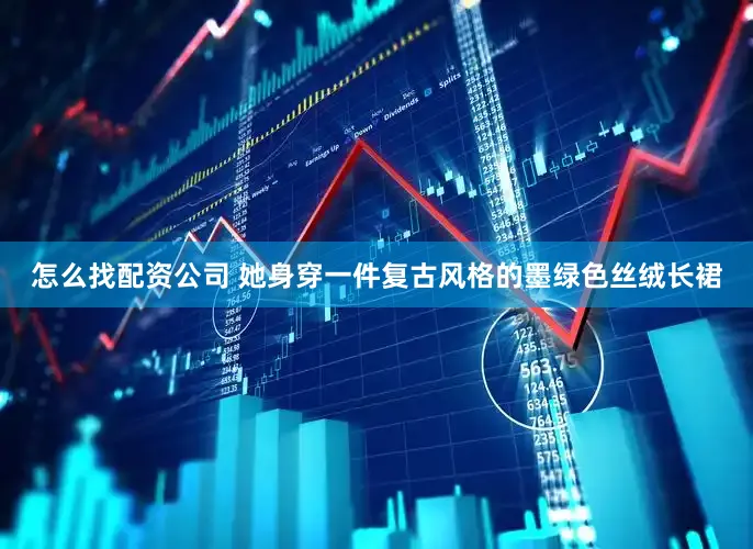 怎么找配资公司 她身穿一件复古风格的墨绿色丝绒长裙